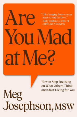 Are You Mad at Me? How to Stop Focusing on What Others Think and Start Living for You