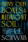 Bury Our Bones in the Midnight Soil by V. E. Schwab