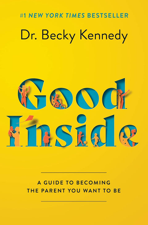 Good Inside A Guide to Becoming the Parent You Want to Be by Becky Kennedy
