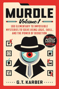 Murdle Volume 1 100 Elementary to Impossible Mysteries to Solve Using Logic, Skill, and the Power of Deduction by G.T. Karber