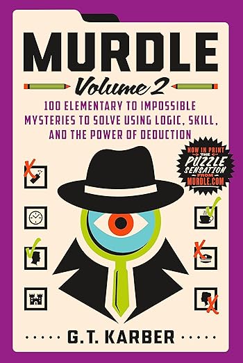 Murdle Volume 2 100 Elementary to Impossible Mysteries to Solve Using Logic, Skill, and the Power of Deduction by G.T. Karber