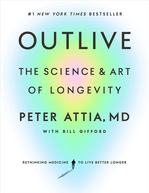 Outlive The Science & Art of Longevity by Peter Attia M.D.