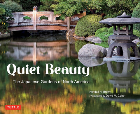 Quiet Beauty The Japanese Gardens of North America