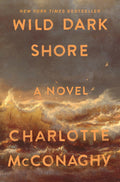 Wild Dark Shore A Novel by Charlotte McConaghy